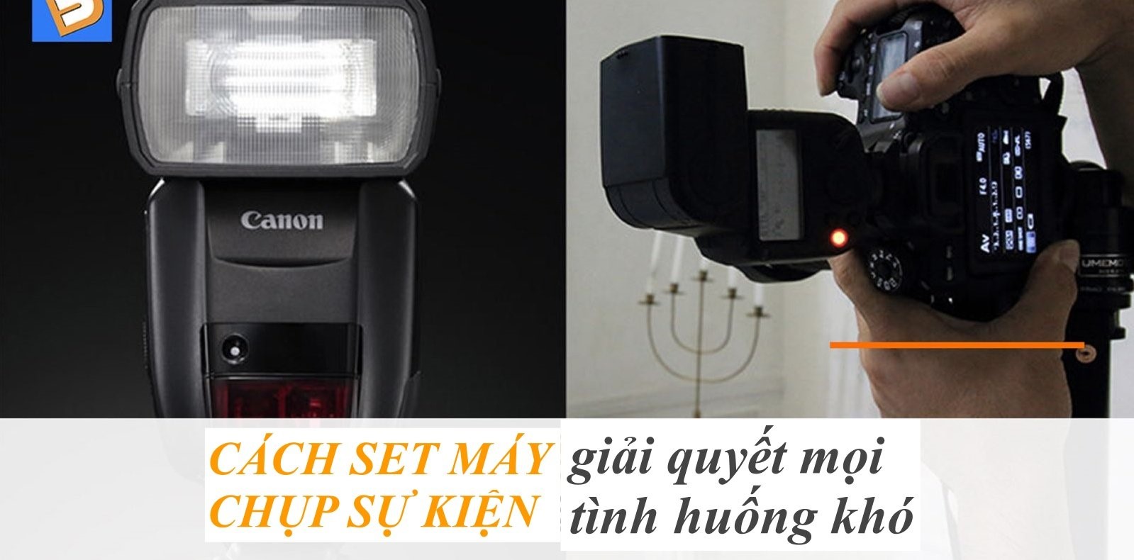 Cách setup máy chụp sự kiện xử lý mọi tình huống khó