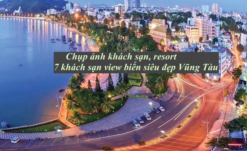 Chụp ảnh khách sạn, resort – 5 khách sạn view biển siêu đẹp Vũng Tàu